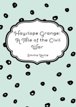 Hayslope Grange / A Tale of the Civil War