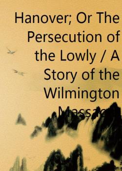 Hanover; Or The Persecution of the Lowly / A Story of the Wilmington Massacre.