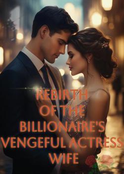 Rebirth of the Billionaire's Vengeful Actress Wife