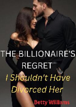 THE BILLIONAIRE'S REGRET: I Shouldn't Have Divorced Her