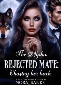 The Alpha REJECTED MATE: Chasing her back