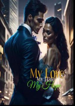 My love, my hate, my hope