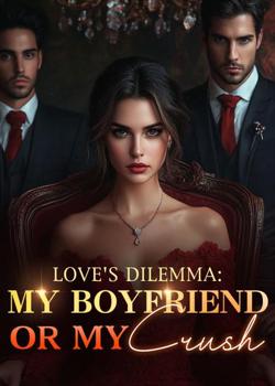 Love's Dilemma: My Boyfriend /or My Crush