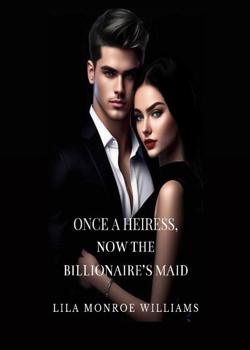ONCE A HEIRESS, NOW THE BILLIONAIRE'S MAID
