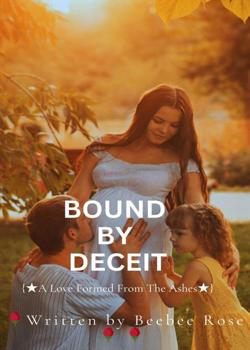 Bound By Deceit; A Love Formed From The Ashes