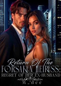 Return of the forsaken Heiress: Regret of her Ex-husband