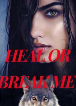 HEAL OR BREAK ME
