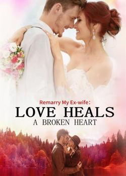 Remarry My Ex-wife: Love Heals A Broken Heart