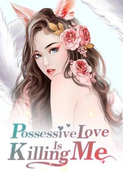 Possessive Love Is Killing Me