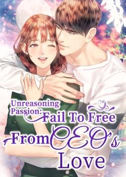 Unreasoning Passion: Fail To Free From CEO's Love