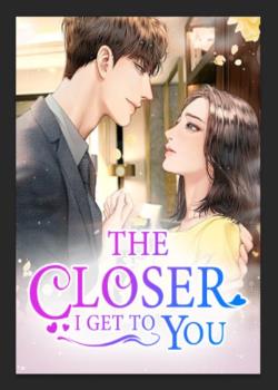 The Closer I Get to You