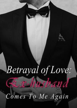 Betrayal of Love: Ex-husband Comes To Me Again