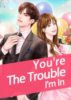 You're The Trouble I'm In