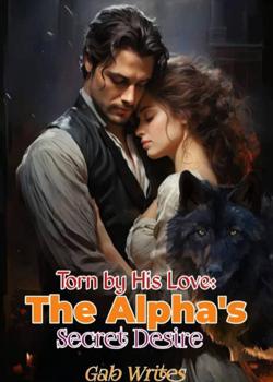 Torn by his love: The Alpha's secret desires