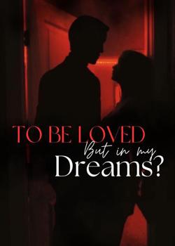 To Be Loved But In My Dreams?