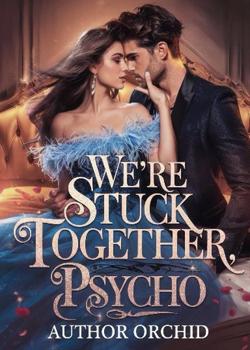 WE'RE STUCK TOGETHER, PSYCHO!