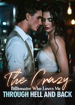 The Crazy Billionaire Who Loves Me Through Hell And Back