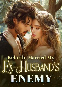 Rebirth: Married My Ex-Husband's Enemy