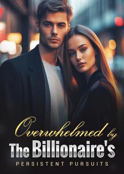 Overwhelmed By The Billionaire's Persistent Pursuits
