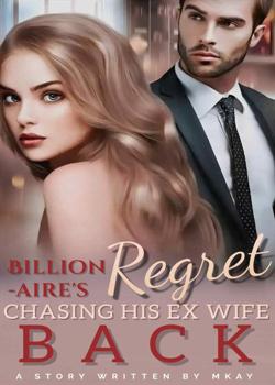Billionaire's Regret: Chasing His Ex Wife Back