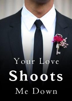 Your Love Shoots Me Down