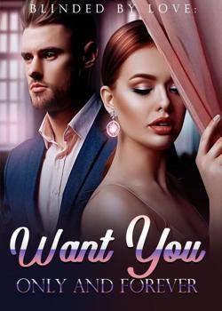 Blinded By Love: Want You Only And Forever