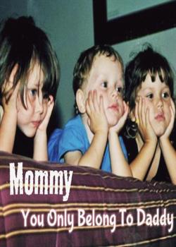Mommy, You Only Belong To Daddy