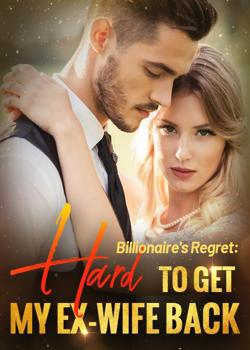 Billionaire's Regret: Hard to Get My Ex-wife Back