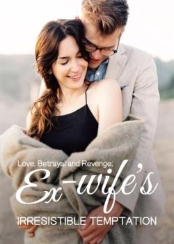 Love, Betrayal and Revenge: Ex-wife's Irresistible Temptation