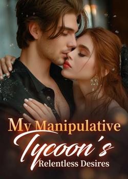 My Manipulative Tycoon's Relentless Desires
