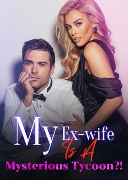 My Ex-wife Is A Mysterious Tycoon?!