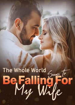 The Whole World Seems To Be Falling For My Wife