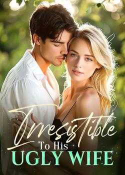 Irresistible To His Ugly Wife