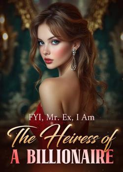 FYI, Mr. Ex, I'm The Heiress of A Billionaire