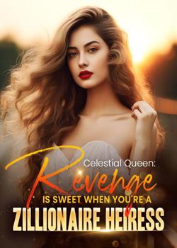 Celestial Queen: Revenge Is Sweet When You're A Zillionaire Heiress