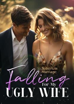 Substitute Marriage: Falling For My Ugly Wife
