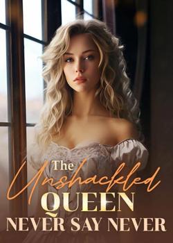 The Unshackled Queen: Never Say Never