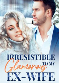 Irresistible To My Glamorous Ex-wife
