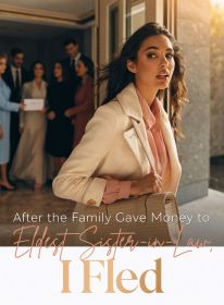 After the Family Gave Money to Eldest Sister-in-Law, I Fled