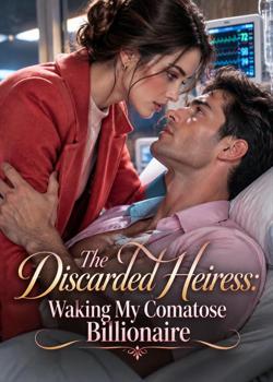 The Discarded Heiress: Waking My Comatose Billionaire