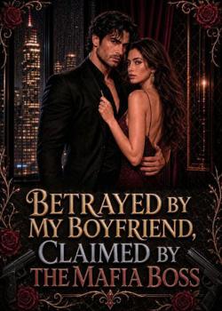 Betrayed by My Boyfriend, Claimed by the Mafia Boss