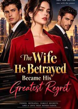 THE WIFE HE BETRAYED BECAME HIS GREATEST REGRET