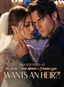 ABANDONED AT THE ALTAR, I FLASH MARRIED A STRANGER WHO...WANTS AN HEIR?!