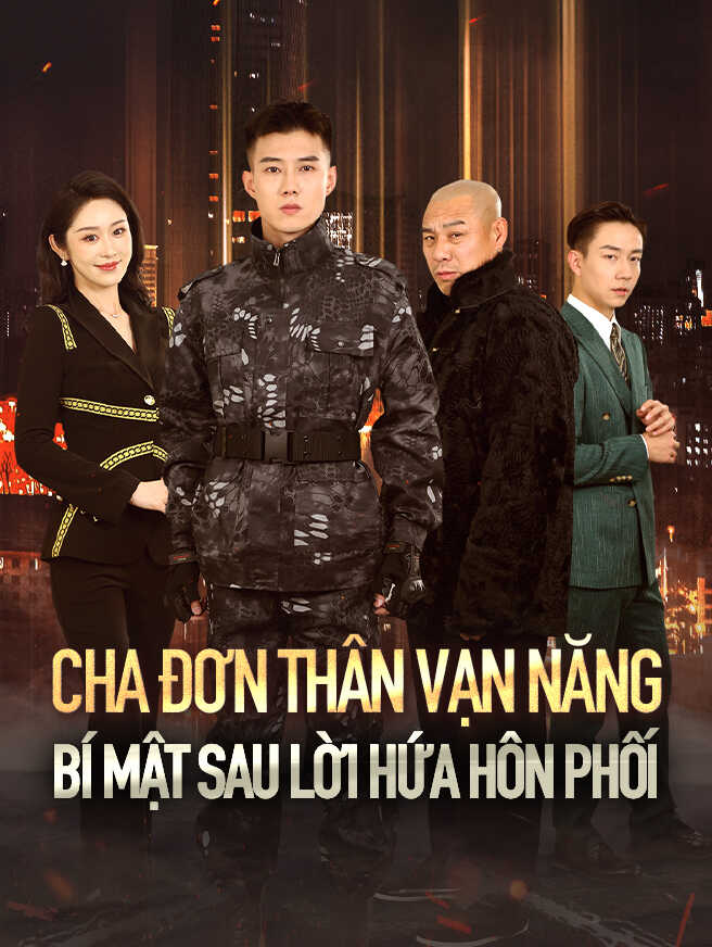 CHA ĐƠN THÂN VẠN NĂNG: BÍ MẬT SAU LỜI HỨA HÔN PHỐI