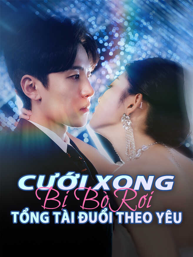 Cưới Xong Bị Bỏ Rơi Tổng Tài Đuổi Theo Yêu