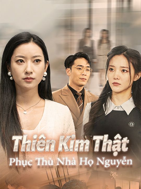 Thiên Kim Thật Phục Thù Nhà Họ Nguyễn