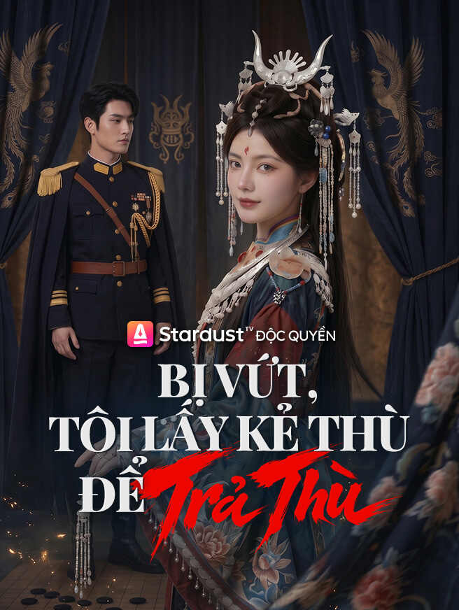 Bị Vứt, Tôi Lấy Kẻ Thù Để Trả Thù