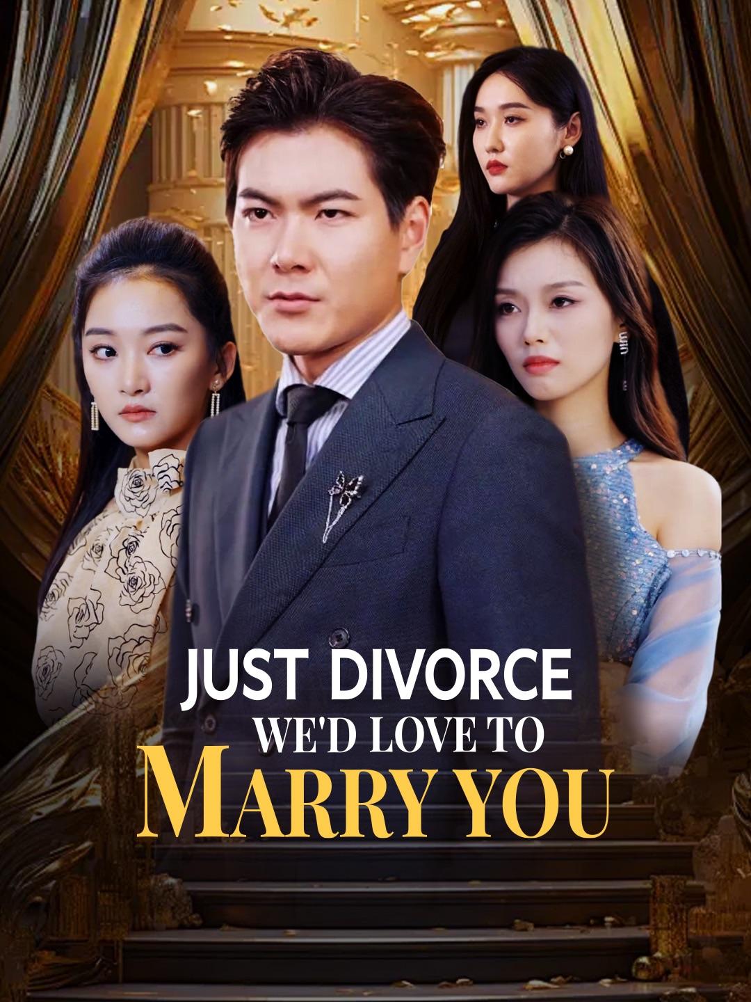 Just Divorce, We'd Love to Marry You
