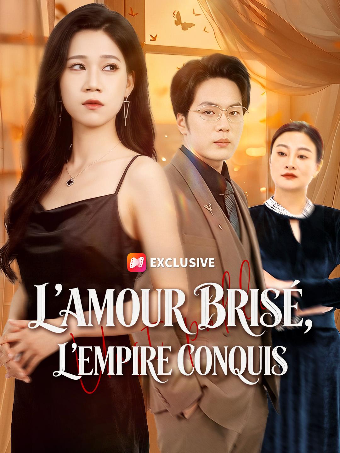 L'AMOUR BRISÉ, L'EMPIRE CONQUIS